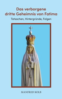 Das verborgene dritte Geheimnis von Fatima - Tatsachen, Hintergründe, Folgen