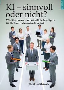 KI - sinnvoll oder nicht? - Wie Sie erkennen, ob künstliche Intelligenz für Ihr Unternehmen funktioniert