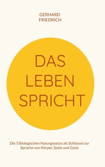 Das Leben spricht - Die 5 Biologischen Naturgesetze als Schlüssel zur Sprache von Körper, Seele und Geist