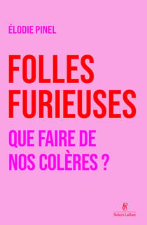 Folles furieuses - Que faire de nos colères ?