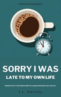 Sorry I Was Late To My Own Life: Productivity For People Who've Already Wasted Half The Day - Sorry I Was, #1