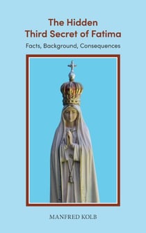 The Hidden Third Secret of Fatima - Facts, Background, Consequences