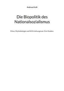 Die Biopolitik des Nationalsozialismus - Ethos, Mythobiologie und NS-Erziehungstaat. Drei Studien.