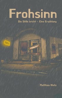 Frohsinn - Die Stille bricht - Eine Erzählung