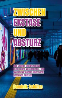Zwischen Ekstase und Absturz - Wie Drogen und Psychose mein Leben veränderten und warum wir anders über Sucht sprechen müssen