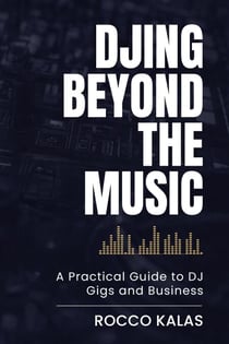 DJing Beyond the Music: A Practical Guide to DJ Gigs and Business