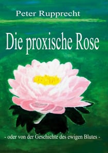 Die proxische Rose - - oder von der Geschichte des ewigen Blutes -