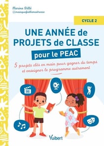 Une année de projets de classe Cycle 2 - Tome 2 - 5 nouveaux projets clés en main à dominante artistique et culturelle (PEAC) pour gagner du temps et enseigner autrement