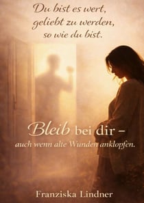 Du bist es wert, geliebt zu werden, sowie du bist. - Bleib bei dir - auch wenn alte Wunden anklopfen.