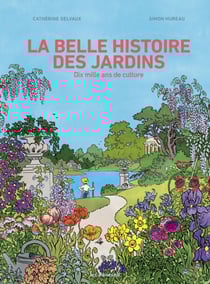 La belle histoire des jardins - Dix mille ans de culture