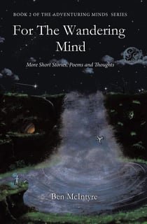 For the Wandering Mind: More Short Stories, Poems and Thoughts - The Adventuring Minds, #2