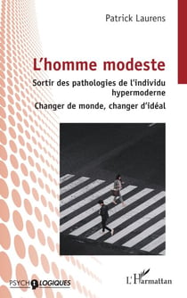 L’homme modeste - Sortir des pathologies de l’individu hypermoderne - Changer de monde, changer d’idéal