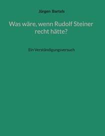 Was wäre, wenn Rudolf Steiner recht hätte? - Ein Verständigungsversuch