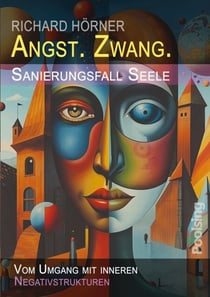 Angst. Zwang. Sanierungsfall Seele. - Vom Umgang mit inneren Negativstrukturen