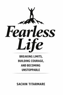Fearless Life: Breaking Limits, Building Courage, and Becoming Unstoppable