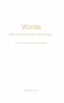 Würde - Die Lebenskunst der Aufrichtung - Ein Weg in verkörperte Lebendigkeit
