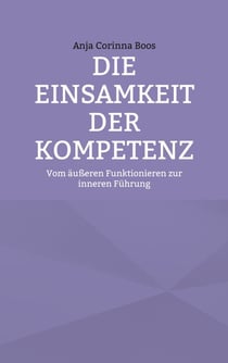 Die Einsamkeit der Kompetenz - Vom äußeren Funktionieren zur inneren Führung