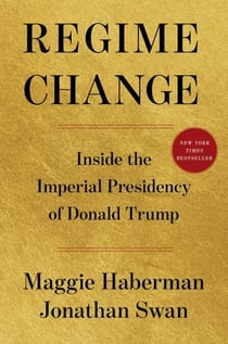 Regime Change - Inside the Imperial Presidency of Donald Trump