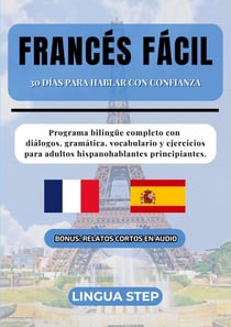 Francés Fácil: 30 Días para Hablar con Confianza - Programa bilingüe completo con diálogos, gramática, vocabulario y ejercicios para adultos hispanohablantes principiantes.