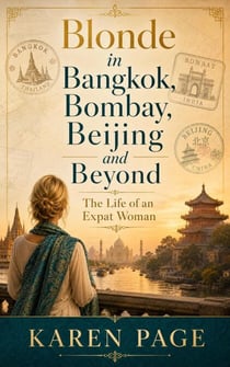 Blonde in Bangkok, Bombay, Beijing and Beyond: The Life of an Expat Woman