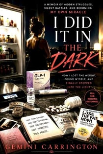 I Did it in the Dark: My Uncensored Journey Through Weight Loss, Ozempic, Surgery and the Self-Love I Found on the Other Side