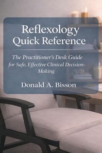 Reflexology Quick Reference - The Practitioner’s Desk Guide for Clinical Decision-Making