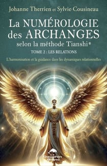 La numérologie des Archanges selon la méthode Tianshi® Tome 2 : Les Relations - L’harmonisation et la guidance dans les dynamiques relationnelles