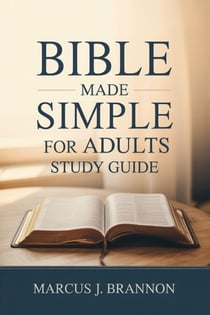 Bible Made Simple for Adults Study Guide: A Clear, Step-by-Step Guidebook to Understanding Scripture, Building Confidence, and Applying God’s Word in Everyday Life