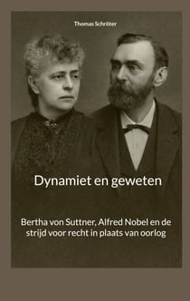 Dynamiet en geweten - Bertha von Suttner, Alfred Nobel en de strijd voor recht in plaats van oorlog