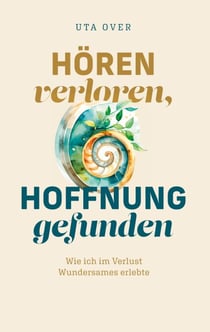 Hören verloren, Hoffnung gefunden - Wie ich im Verlust Wundersames erlebte