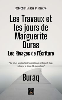 Les Travaux et les jours de Marguerite Duras: Les Rivages de l'Écriture - Encre et identité : portraits littéraires