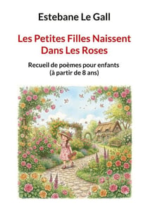 Les Petites Filles Naissent Dans Les Roses - Recueil de poèmes pour enfants (à partir de 8 ans)