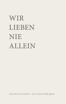 Wir lieben nie allein - Zwischen ICH und DU  wo Grenzen Halt geben
