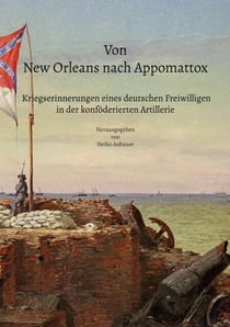 Von New Orleans nach Appomattox - Kriegserinnerungen eines deutschen Freiwilligen in der konföderierten Artillerie