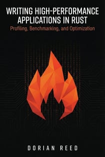 Writing High-Performance Applications in Rust: Profiling, Benchmarking, and Optimization - Modern Systems Programming with Rust