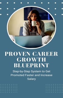 Proven Career Growth Blueprint: Step-by-Step System to Get Promoted Faster and Increase Salary