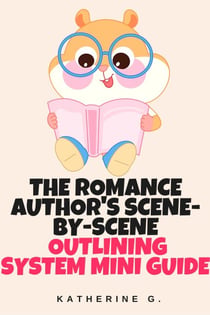 The Romance Author's Scene-by-Scene Outlining System Mini Guide - The Romance Writers' Mini Guides, #5