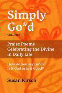 Simply Go*d, Volume 1: Praise Poems Celebrating the Divine in Daily Life - The Simply Go*d Series, #1