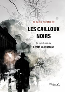 Les cailloux noirs - Un privé nommé Gérald Dedelaroche