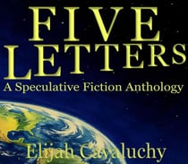 Five Letters: A Speculative Fiction Anthology - Volume One - Five Letters, #1