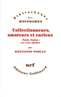 Collectionneurs, amateurs et curieux - Paris, Venise : XVIe - XVIIIe siècle