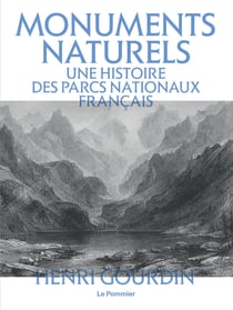 Monuments naturels : Une histoire des parcs nationaux français - Une histoire des parcs nationaux français