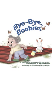 Bye-Bye, Boobies: A rhyming story about weaning from nursing - Little Goodbyes, #2
