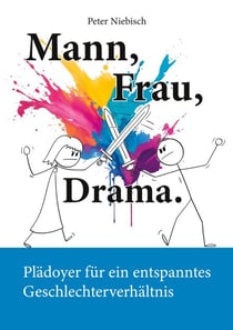 Mann, Frau, Drama. - Plädoyer für ein entspanntes Geschlechterverhältnis