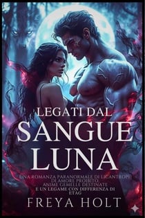 Legati dalla Luna di Sangue Un romance paranormale di mutaforma lupo oscuro con anime gemelle predestinate, un legame spezzato, vicinanza forzata e un alfa spietato.