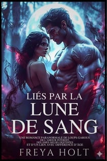 Liés par la Lune de Sang Une romance sombre de loups-garous entre âmes sœurs destinées, avec un lien brisé, une proximité forcée et un alpha impitoyable