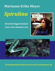 Spirulina - Overlevingsvoedsel voor een nieuwe era - Verbazingwekkend helend succes met de blauwgroene alg