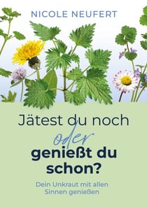 Jätest du noch oder genießt du schon? - Dein Unkraut mit allen Sinnen genießen