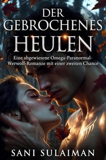 Der Gebrochenes Heulen: Eine abgewiesene Omega-Paranormal-Werwolf-Romanze mit einer zweiten Chance