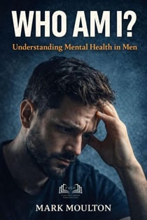 WHO AM I?: Understanding Mental Health in Men - WHO AM I?:, #1